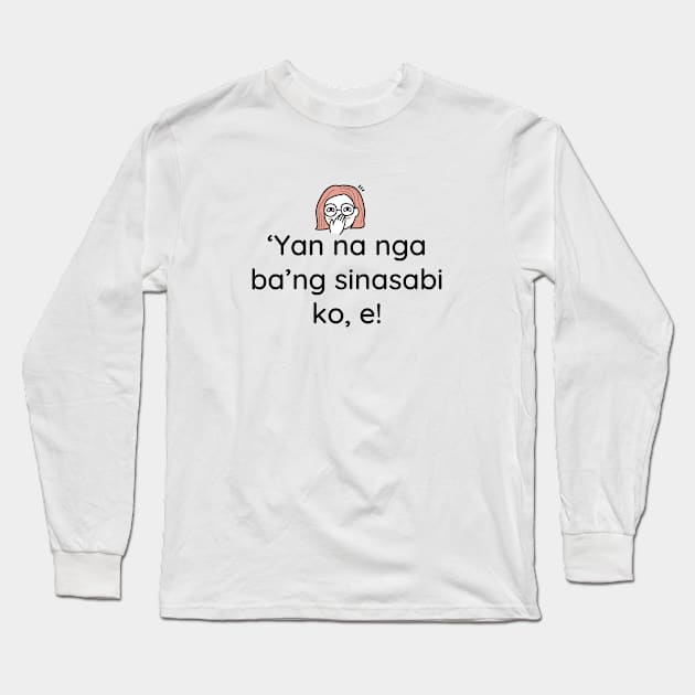 Pinoy Tagalog statement: Yan na nga bang sinasabi ko e Long Sleeve T-Shirt by CatheBelan